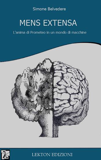 Mens extensa. L'anima di Prometeo in un mondo di macchine - Simone Belvedere - Libro Lekton Edizioni 2019 | Libraccio.it