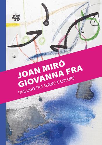 Joan Miró. Giovanna Fra. Dialogo tra segno e colore. Ediz. illustrata  - Libro Diffusione Italia 2019, Barolo mostre | Libraccio.it