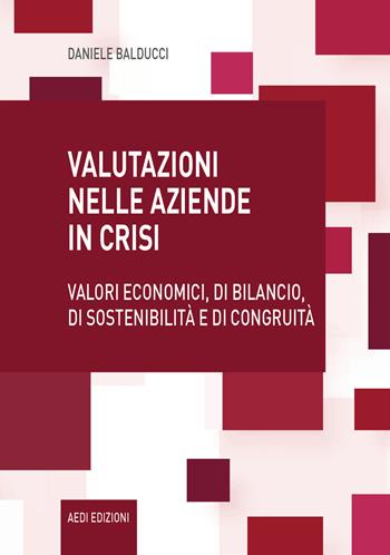 Valutazioni nelle aziende in crisi. Valori economici, di bilancio, di sostenibilità e di congruità - Daniele Balducci - Libro Aedi 2021 | Libraccio.it