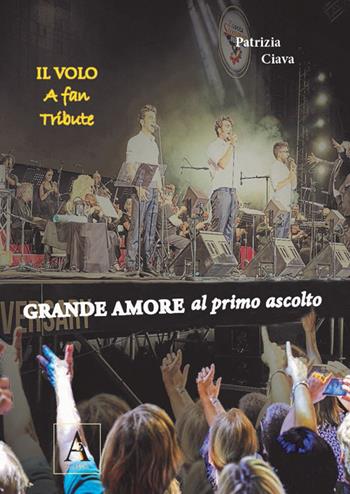 Grande amore al primo ascolto. Il Volo. A fan tribute - Patrizia Ciava - Libro AltrEdizioni Casa Editrice 2019 | Libraccio.it