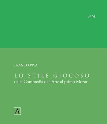 Lo stile giocoso. Dalla Commedia dell'Arte al primo Mozart - Franco Piva - Libro AltrEdizioni Casa Editrice 2021 | Libraccio.it