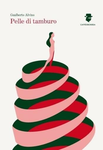 Pelle di tamburo - Gualberto Alvino - Libro Caffèorchidea 2021, Romanzi | Libraccio.it