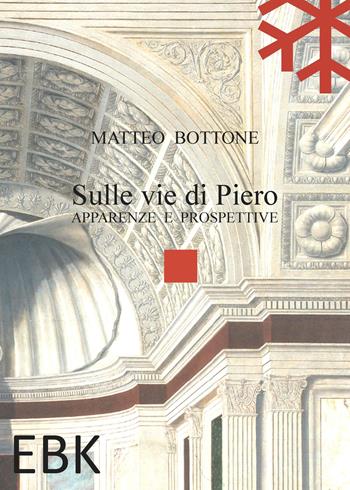 Sulle vie di Piero. Apparenze e prospettive - Matteo Bottone - Libro EBK 2020 | Libraccio.it
