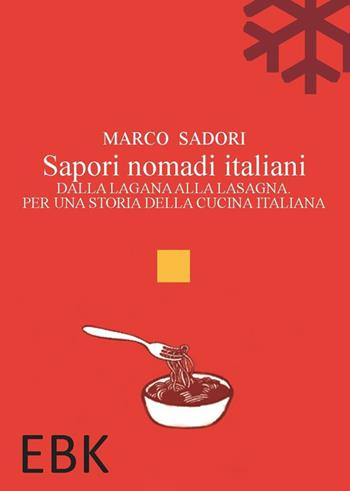 Sapori nomadi italiani. Dalla lagana alla lasagna. Per una storia della cucina italiana - Marco Sadori - Libro EBK 2023 | Libraccio.it