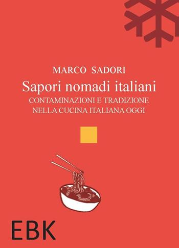 Sapori nomadi italiani. Contaminazioni e tradizione nella cucina italiana oggi - Marco Sadori - Libro EBK 2023 | Libraccio.it