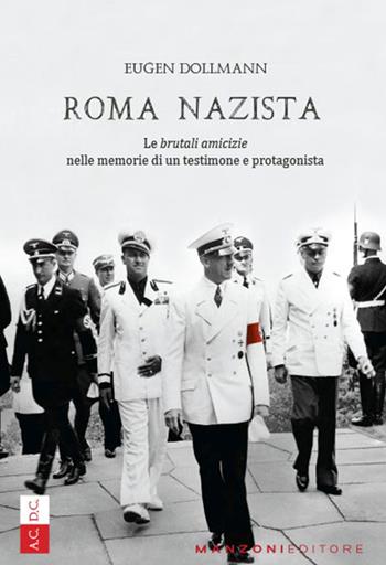 Roma nazista. Le «brutali amicizie» nelle memorie di un testimone e protagonista - Eugen Dollmann - Libro Manzoni Editore 2019 | Libraccio.it