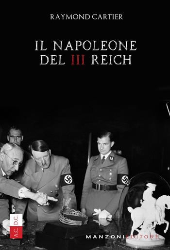Il Napoleone del III Reich - Raymond Cartier - Libro Manzoni Editore 2020 | Libraccio.it