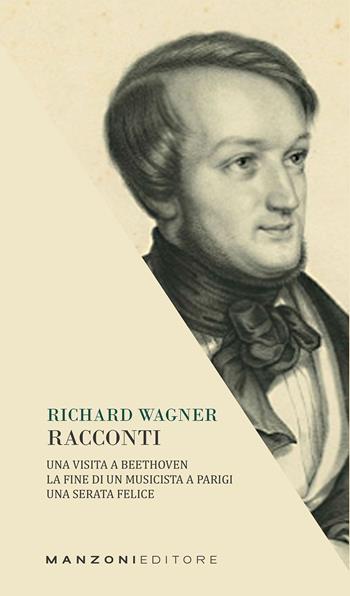 Racconti: Una visita a Beethoven-La fine di un musicista a Parigi-Una serata felice - W. Richard Wagner - Libro Manzoni Editore 2021, I sapientini | Libraccio.it