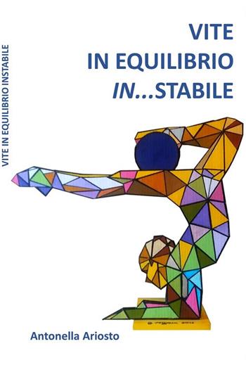 Vite in equilibrio in...stabile - Antonella Ariosto - Libro Accademia Edizioni ed Eventi 2019 | Libraccio.it