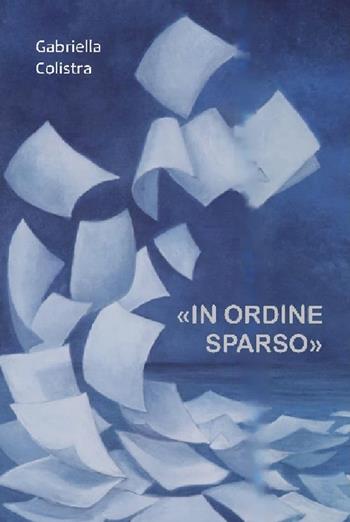 In ordine sparso - Gabriella Colistra - Libro Accademia Edizioni ed Eventi 2019 | Libraccio.it
