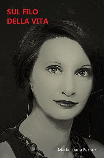 Sul filo della vita - Maria Luana Ferraro - Libro Accademia Edizioni ed Eventi 2019 | Libraccio.it