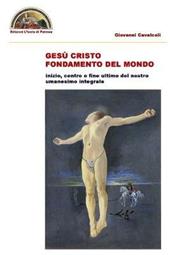 Gesù Cristo fondamento del mondo. Inizio centro e fine ultimo del nostro intero umanesimo integrale