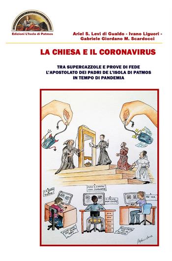 La chiesa e il coronavirus. Tra supercazzole e prove di fede l'apostolato dei padri de l'Isola di Patmos in tempo di pandemia - Ariel Stefano Levi di Gualdo, Ivano Liguori, Gabriele Giordano M. Scardocci - Libro Edizioni L'Isola di Patmos 2020, Salus animarum prima lex | Libraccio.it
