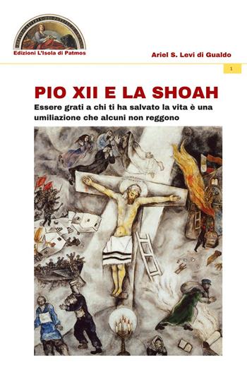 Pio XII e la Shoah. Essere grati a chi ti ha salvato la vita è una umiliazione che alcuni non reggono - Ariel Stefano Levi di Gualdo - Libro Edizioni L'Isola di Patmos 2021, Numquam obliviscar qui sis | Libraccio.it