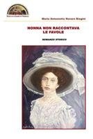 Nonna non raccontava le favole - Maria Antonietta Novara Biagini - Libro Edizioni L'Isola di Patmos 2020 | Libraccio.it