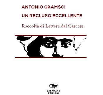 Un recluso eccellente. Raccolta di Lettere dal carcere. Nuova ediz. - Antonio Gramsci - Libro Calamaro Edizioni 2021, Ristampe | Libraccio.it