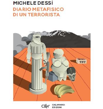 Diario metafisico di un terrorista - Michele Dessì - Libro Calamaro Edizioni 2020, Narrativa | Libraccio.it