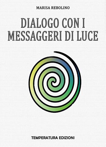Dialogo con i Messaggeri di Luce - Marisa Rebolino - Libro Temperatura Edizioni 2020 | Libraccio.it