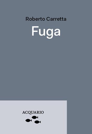 Fuga - Roberto Carretta - Libro Acquario 2020, Bootleg | Libraccio.it