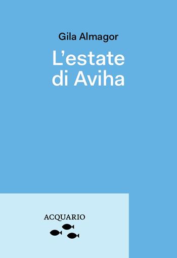 L'estate di Avihae. Una bambina dal nome strano - Gila Almagor - Libro Acquario 2021, Bootleg | Libraccio.it