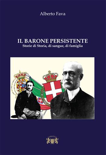 Il barone persistente. Storie di storia, di sangue, di famiglia - Alberto Fava - Libro Carratelli 2019 | Libraccio.it