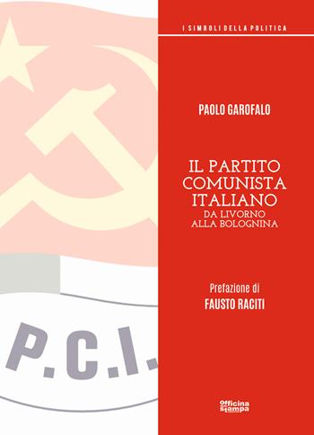 Il partito comunista italiano. Da Livorno alla Bolognina - Paolo Garofalo - Libro Officina della stampa 2019, Saggistica | Libraccio.it