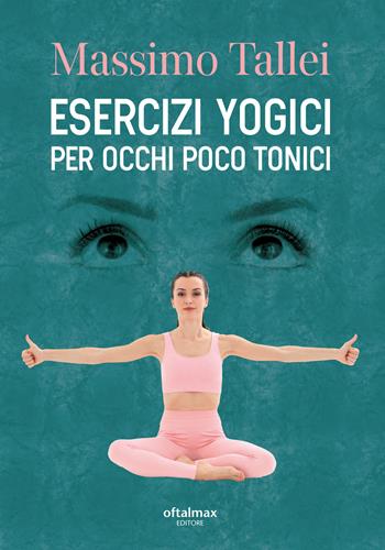 Esercizi yogici per occhi poco tonici - Massimo Tallei - Libro Oftalmax 2021 | Libraccio.it