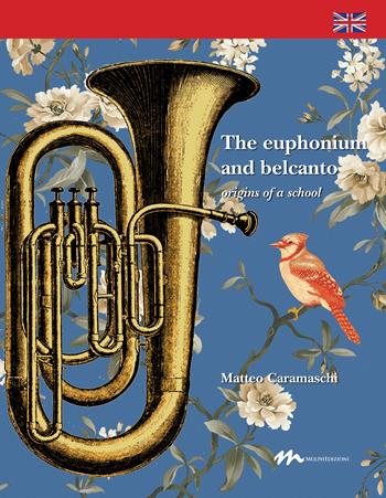The Euphonium and belcanto. Origins of a school - Matteo Caramaschi - Libro Mulph 2020 | Libraccio.it