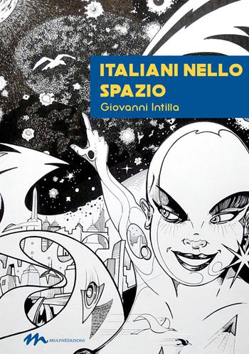 Italiani nello spazio - Giovanni Intilla - Libro Mulph 2020 | Libraccio.it