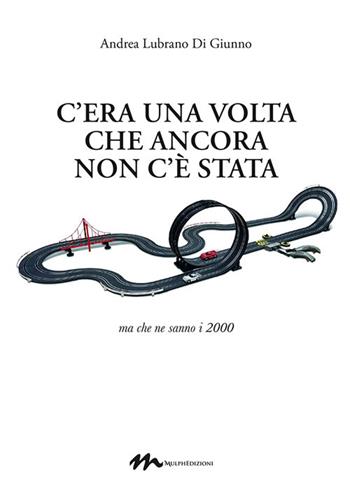 C'era una volta che ancora non c'è stata. Ma che ne sanno i 2000 - Andrea Lubrano Di Giunno - Libro Mulph 2020 | Libraccio.it