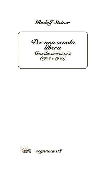 Per una scuola libera. Due discorsi di Rudolf Steiner ai soci (1922 e 1923) - Rudolf Steiner - Libro WScuola Edizioni 2019, Segnavia | Libraccio.it