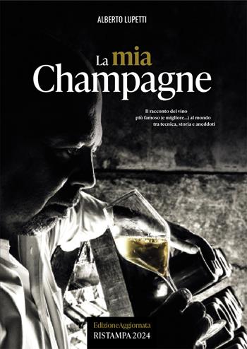 La mia Champagne - Alberto Lupetti - Libro Promozioni Champagne 2024 | Libraccio.it