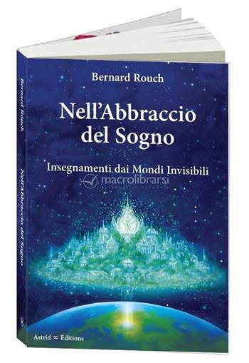 Nell’abbraccio del sogno. Insegnamenti dai mondi invisibili - Bernard Rouch - Libro Astrid Éditions 2025 | Libraccio.it