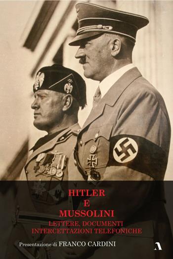 Hitler e Mussolini. Lettere, documenti, intercettazioni telefoniche - Benito Mussolini, Franco Cardini - Libro Adler 2021 | Libraccio.it