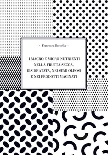 I macro e micro nutrienti nella frutta secca, disidrata, nei semi oleosi e nei prodotti macinati - Francesca Buccella - Libro Nuts for Life 2020 | Libraccio.it