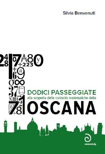 Dodici passeggiate alla scoperta delle curiosità matematiche della Toscana  - Libro Mateinitaly 2021 | Libraccio.it