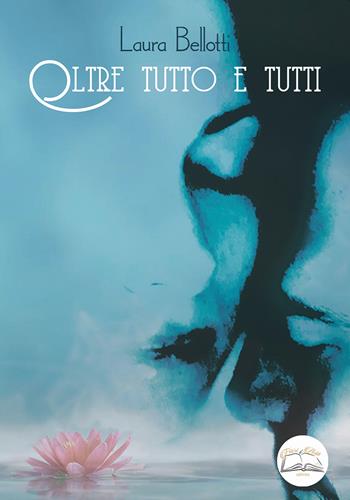 Oltre tutto e tutti. Nuova ediz. - Laura Bellotti - Libro Fiori d'Asia Editrice 2020 | Libraccio.it