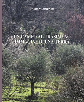 Un campo al Trasimeno. Immagine di una terra - Fabio Palombaro - Libro Francesco Tozzuolo Editore 2019 | Libraccio.it