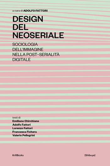 Design del neoseriale. Sociologia dell'immagine nella post-serialità digitale - Emiliano Chirchiano, Adolfo Fattori, Lorenzo Fattori - Libro Krill Books 2020, Shibuya | Libraccio.it