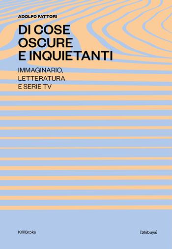 Di cose oscure e inquietanti. Percorsi della sociologia della narrazione e dell'immagine  - Libro Krill Books 2019, Shibuya | Libraccio.it