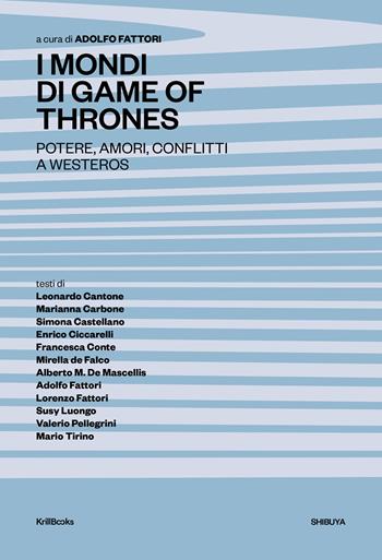 I mondi di Game of Thrones. Potere, amori, conflitti a Westeros - Alberto Maria De Mascellis, Lorenzo Fattori, Adolfo Fattori - Libro Krill Books 2023, Shibuya | Libraccio.it