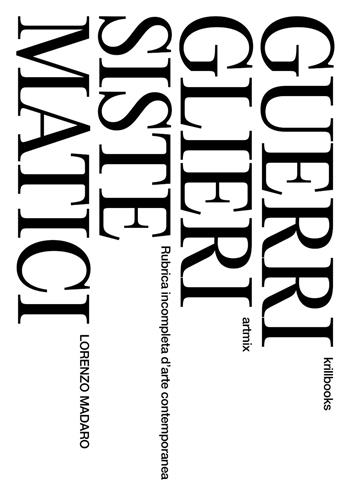 Guerriglieri sistematici. Rubrica incompleta d'arte contemporanea - Lorenzo Madaro - Libro Krill Books 2023, Artmix | Libraccio.it