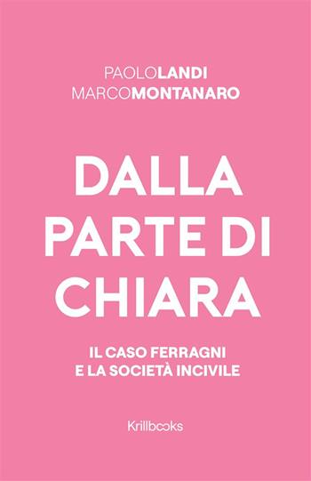 Dalla parte di Chiara. Il caso Ferragni e la società incivile - Paolo Landi, Marco Montanaro - Libro Krill Books 2024 | Libraccio.it