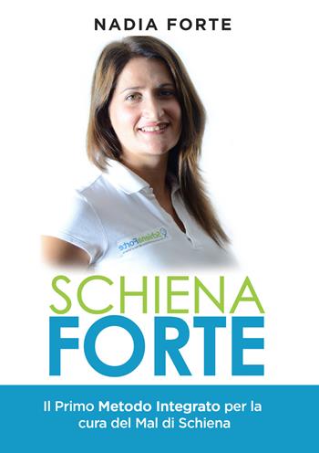 Schiena forte. Il primo metodo integrato per la cura del mal di schiena - Nadia Forte - Libro Schiena Forte Group 2019 | Libraccio.it