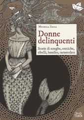 Donne delinquenti. Storie di streghe, eretiche, ribelli, rivoltose, tarantolate