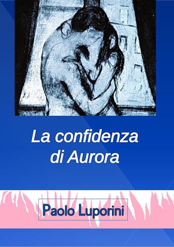 La confidenza di Aurora - Paolo Luporini - Libro Impressum 2020 | Libraccio.it
