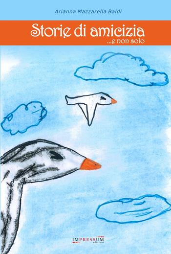 Storie di amicizia...e non solo - Arianna Mazzarella Baldi - Libro Impressum 2022 | Libraccio.it