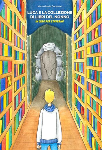 Luca e la collezione di libri del nonno. In giro per l'Inferno - Maria Grazia Domenici - Libro Impressum 2020 | Libraccio.it