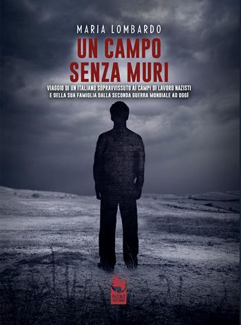 Un campo senza muri. Viaggio di un italiano sopravvissuto ai campi di lavoro nazisti e della sua famiglia dalla seconda guerra mondiale ad oggi - Maria Lombardo - Libro Phoenix Publishing 2022 | Libraccio.it