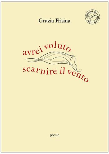 Avrei voluto scarnire il vento - Grazia Frisina - Libro Compagnia dei Santi Bevitori 2022 | Libraccio.it